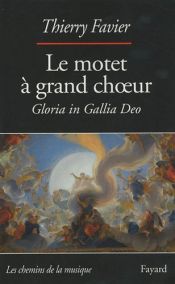 book cover of Le motet à grand choeur (1660-1792) : Gloria in Gallia Deo by Thierry Favier