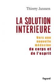book cover of La solution intérieure : Vers une nouvelle médecine du corps et de l'esprit by Thierry Janssen