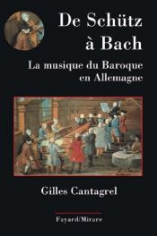 book cover of De Schütz à Bach : La musique du baroque en Allemagne by Gilles Cantagrel