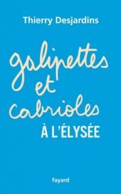 book cover of Galipettes et cabrioles à l'Elysée by Thierry Desjardins