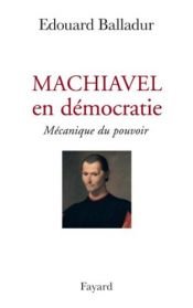 book cover of Machiavel en démocratie : Mécanique du pouvoir by Edouard Balladur
