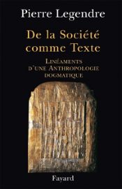book cover of De la société comme texte. Linéaments d'une anthropologie dogmatique by Pierre Legendre