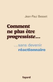 book cover of Comment ne plus être progressiste... sans devenir réactionnaire by Jean-Paul Besset