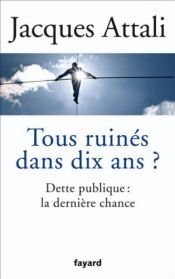 book cover of Tous ruinés dans dix ans ?: Dette publique : la dernière chance by Жак Атталі