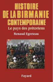 book cover of Histoire de la Birmanie contemporaine: le pays des prétoriens by Renaud Egreteau