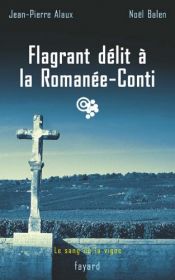 book cover of Flagrant délit à la Romanée-Conti : Le sang de la vigne, tome 13 (Policier) (French Edition) by Jean-Pierre Alaux|Noël Balen