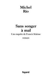 book cover of Sans songer à mal : Une enquête de Francis Malone by Мишел Рио