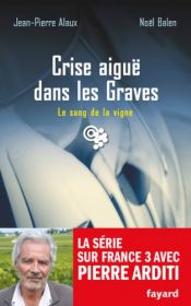 book cover of SANG DE LA VIGNE (LE) T.22 : CRISE AIGUË DANS LES GRAVES by Jean-Pierre Alaux|NOËL BALEN