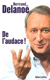 book cover of De l'audace by Bertrand DELANOE|Bertrand Delanoë|Laurent Joffrin