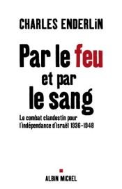book cover of Par le feu et par le sang : Le combat clandestin pour l'indépendance d'Israël 1936-1948 by Charles Enderlin