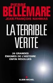 book cover of La terrible vérité : 26 grandes énigmes de l'Histoire enfin résolues by Jean-François Nahmias|Pierre Bellemare