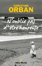 book cover of N'oublie pas d'être heureuse by Christine Orban