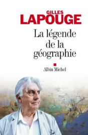 book cover of La légende de la géographie by Gilles Lapouge