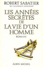 book cover of Les Années Secrètes de la vie d'un homme by Robert Sabatier