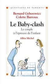 book cover of Le baby-clash : Le couple à l'épreuve de l'enfant by Bernard Geberowicz|Colette Barroux