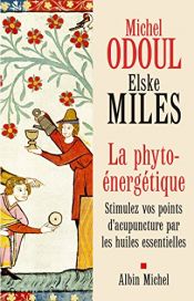 book cover of La phyto-énergétique : Stimulez vos points d'acupuncture par les huiles essentielles by Elske Miles|Michel Odoul