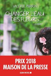 book cover of Changer l'eau des fleurs - Prix Maison de la Presse 2018 by Valérie Perrin
