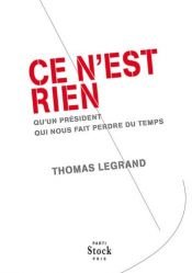 book cover of Ce n'est rien qu'un président qui nous fait perdre du temps by Thomas Legrand