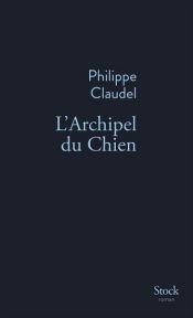 book cover of L'Archipel du Chien by Philippe Claudel