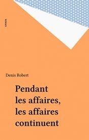book cover of Pendant les affaires, les affaires continuent by Denis Robert