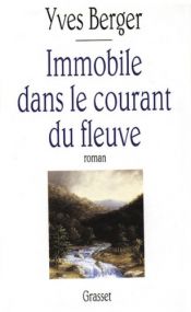 book cover of Immobile dans le courant du fleuve - Prix Médicis 1992 by Yves Berger