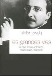 book cover of Les grandes vies : Fouché, Marie-Antoinette, Marie Stuart, Magellan by Stefan Zweig