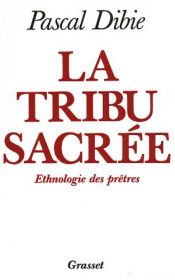 book cover of La tribu sacrée : Ethnologie des prêtres by Pascal Dibie