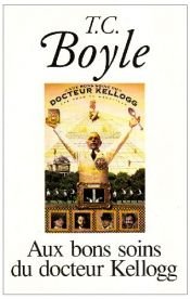 book cover of Aux bons soins du docteur Kellogg by T. C. Boyle