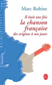 book cover of Il était une fois la chanson française : Des trouvères à nos jours by Marc Robine