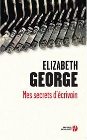 book cover of Mes secrets d'écrivain : Ecrire un roman, ça s'apprend ! by Elizabeth George