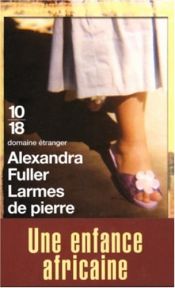 book cover of Larmes de pierre : Une enfance africaine by Alexandra Fuller