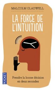 book cover of La force de l'intuition : Prendre la bonne décision en deux secondes by Malcolm Gladwell