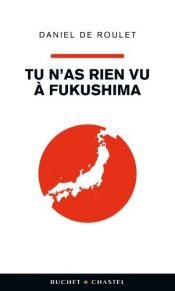 book cover of Tu n'as rien vu à Fukushima by Daniel de Roulet