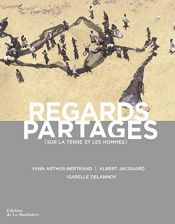 book cover of Regards partagés : (Sur la Terre et les hommes) by Albert Jacquard|Isabelle Delannoy|Yann Arthus-Bertrand