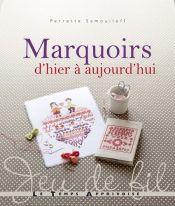 book cover of Marquoirs d'hier à aujourd'hui by Perrette Samouïloff