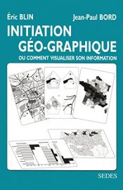 book cover of Initiation géo-graphique, ou comment visualiser son information by Jean-Paul Bord