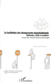 book cover of La facilitation des changements organisationnels : Méthodes, outils et modèles by François Granier|Jacky Singery|Jacques Bec
