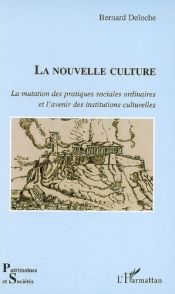 book cover of La nouvelle culture : La mutation des pratiques sociales ordinaires et l'avenir des institutions culturelles by Bernard Deloche