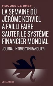 book cover of La semaine où Jérôme Kerviel a failli faire sauter le système financier mondial : Journal intime d'un banquier by Hugues Le Bret