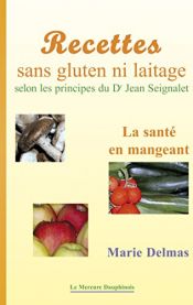 book cover of Recettes sans gluten ni laitage - selon les principes du Dr Jean Seignalet by Marie Delmas