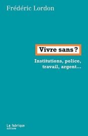book cover of Vivre sans ? by Frédéric Lordon