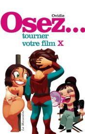 book cover of Osez... tourner votre film X by Ovidie
