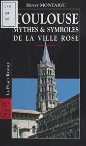 book cover of Toulouse: Mythes & symboles de la ville rose (Collection La Place royale) by Henry Montaigu