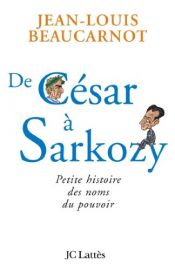 book cover of De César à Sarkozy : Petite histoire des noms du pouvoir by Jean-Louis Beaucarnot