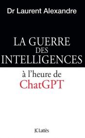 book cover of La guerre des intelligences à l'heure de ChatGPT by Dr Laurent Alexandre