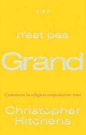 book cover of Dieu n'est pas grand : Comment la religion empoisonne tout by Christopher Hitchens