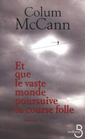 book cover of Et que le vaste monde poursuive sa course folle by Colum McCann