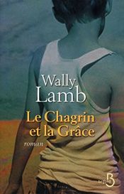 book cover of Le chagrin et la grâce by Wally Lamb