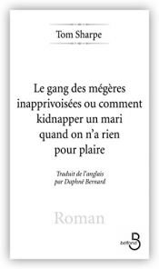 book cover of Le gang des mégères inapprivoisées ou comment kidnapper un mari quand on n'a rien pour plaire by Tom Sharpe