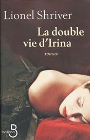 book cover of La double vie d'Irina by Lionel Shriver|Margaret A. Shriver